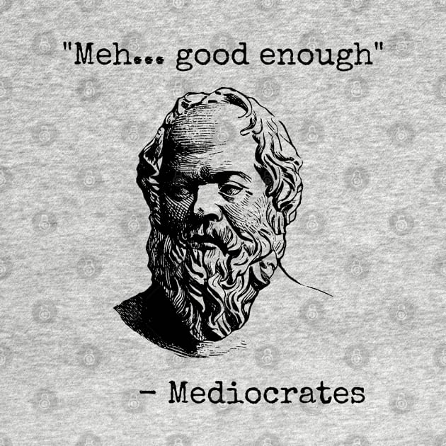 Mediocrates Meh Good Enough Sarcasm by teecloud